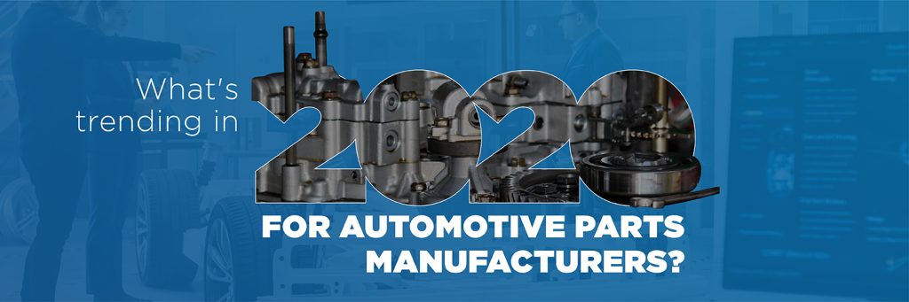 Game-Changing Trends for Automotive parts Manufacturers in 2020